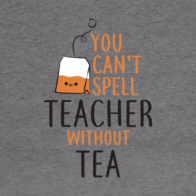 Teacher Shirt - You Can't Spell Teacher Without Tea by redbarron